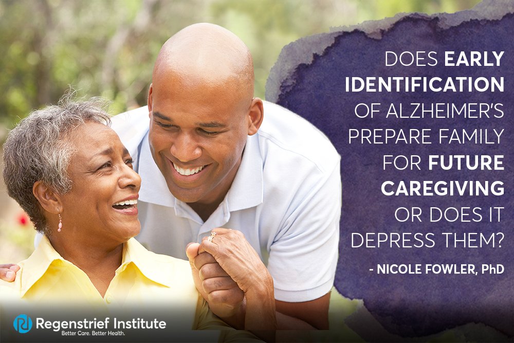 Does early identification of Alzheimer’s by screening prepare family members for a future caregiving role or does it depress them?- Nicole Fowler