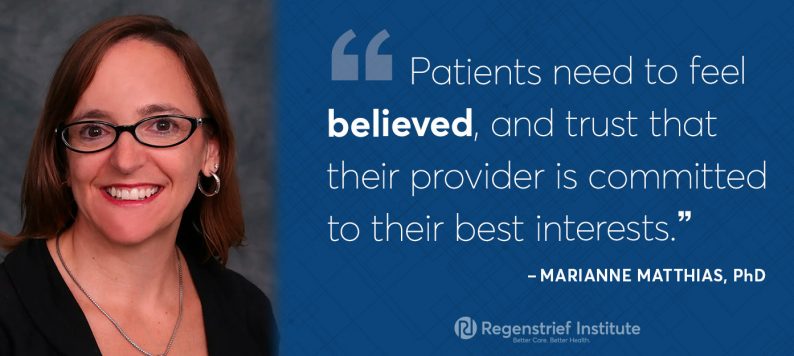 Marianne Matthias quote on decision making for pain: Patients need to feel believed and trust that their provider is committed to their best interests."